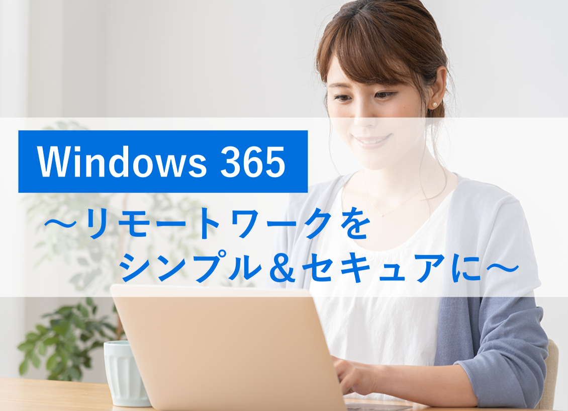 Windows 365 ～リモートワークをシンプル＆セキュアに～