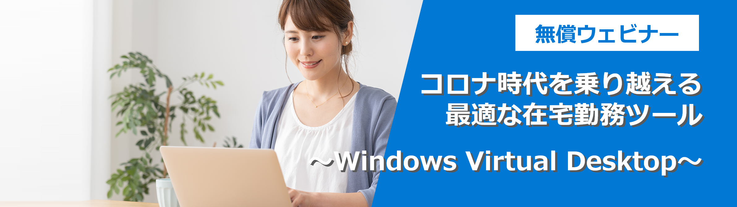 コロナ時代を乗り越える最適な在宅勤務ツール　～Windows Virtual Desktop～ 